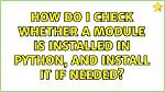 How Do I Check Whether a Module Is Installed in Python, and Install It If Needed?