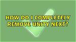 How Do I Completely Remove Unity Next?