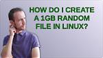 How Do I Create a 1Gb Random File in Linux?