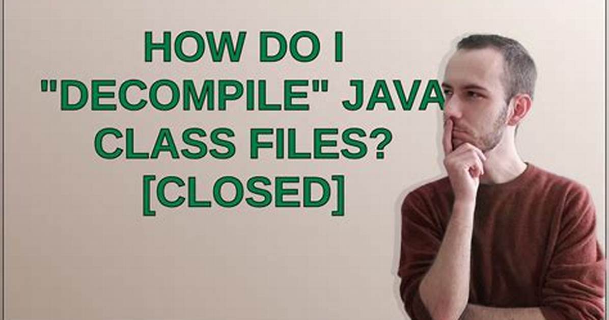 How Do I "Decompile" Java Class Files? [Closed]