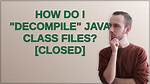 How Do I "Decompile" Java Class Files? [Closed]