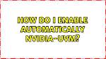 How Do I Enable Automatically Nvidia-Uvm?