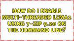 How Do I Enable Multi-Threaded Lzma2 Using 7-Zip 9.20 on the Command Line?