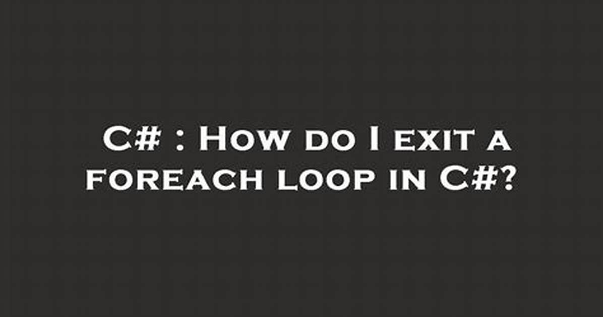 How Do I Exit a Foreach Loop in C#?