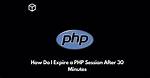 How Do I Expire a Php Session After 30 Minutes?