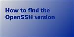 How Do I Find Openssh Version in Windows?