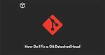 How Do I Fix a Git Detached Head?