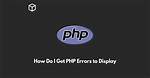 How Do I Get Php Errors to Display?