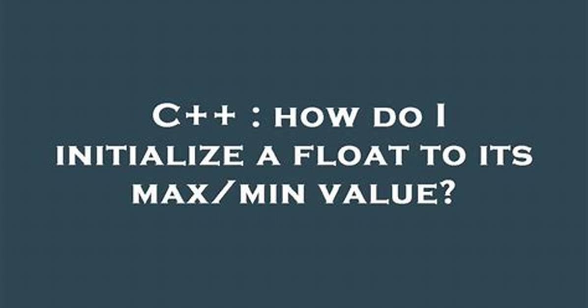 How Do I Initialize a Float to Its Max/Min Value?
