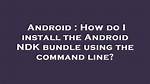 How Do I Install an Android Bundle?