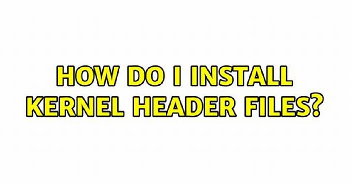 How Do I Install Kernel Header Files?