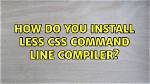 How Do I Install Less Css Compiler?