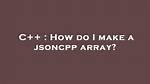 How Do I Make a Jsoncpp Array?
