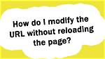 How Do I Modify the Url Without Reloading the Page?