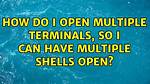 How Do I Open Multiple Shells in Linux?