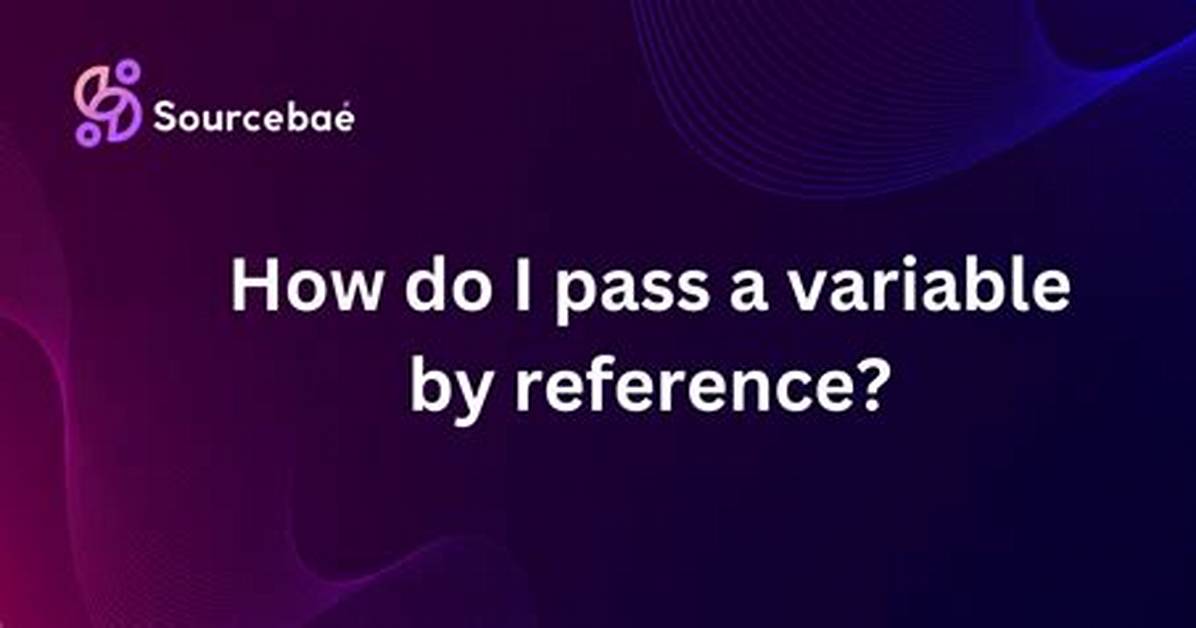 How Do I Pass a Variable by Reference?