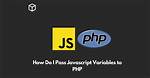 How Do I Pass Javascript Variables to Php?