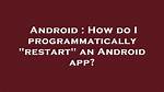How Do I Programmatically "Restart" an Android App?