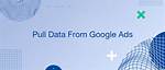 How Do I Pull Data from Google Ads to Excel?