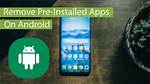 How Do I Remove Pre Installed Apps and Bloatware on Android Without Root?