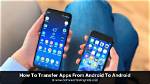 How Do I Transfer Apps Between Android Phones?