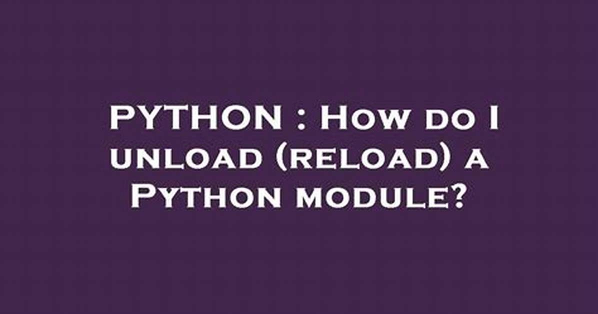 How Do I Unload (Reload) a Python Module?