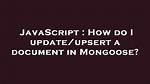 How Do I Update/Upsert a Document in Mongoose?