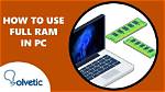 How Do I Use Full Ram?