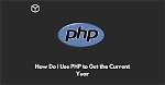 How Do I Use Php to Get the Current Year?