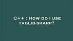 How Do I Use Taglib-Sharp?