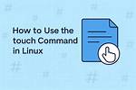 How Do I Use Touch in Linux?
