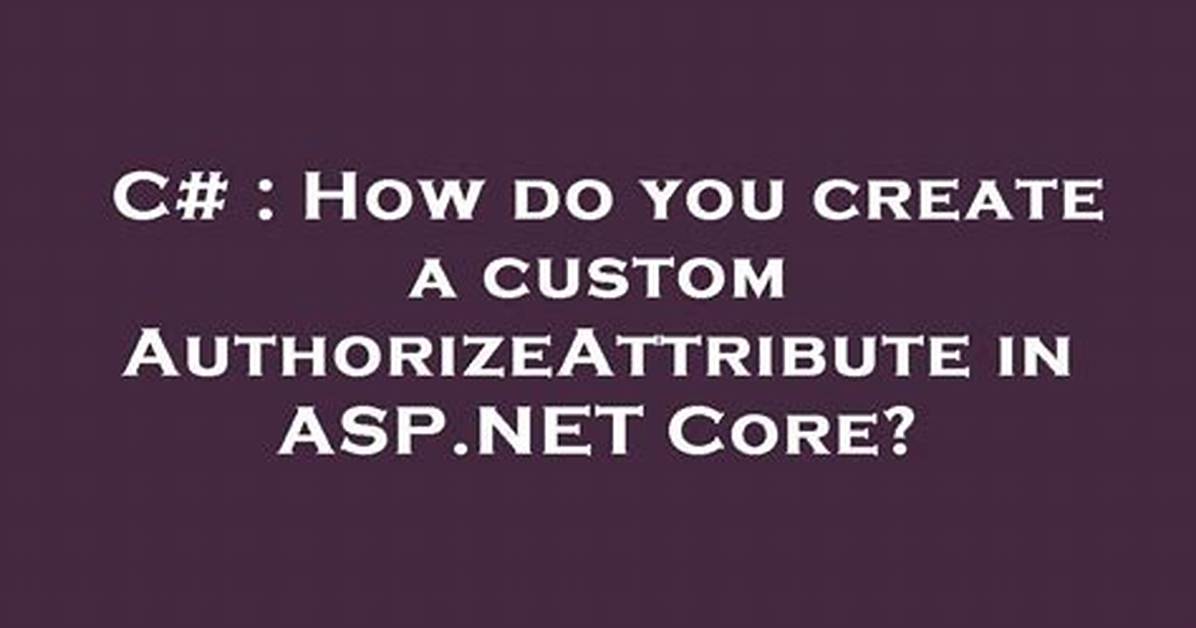 How Do You Create a Custom Authorizeattribute in Asp. Net Core?
