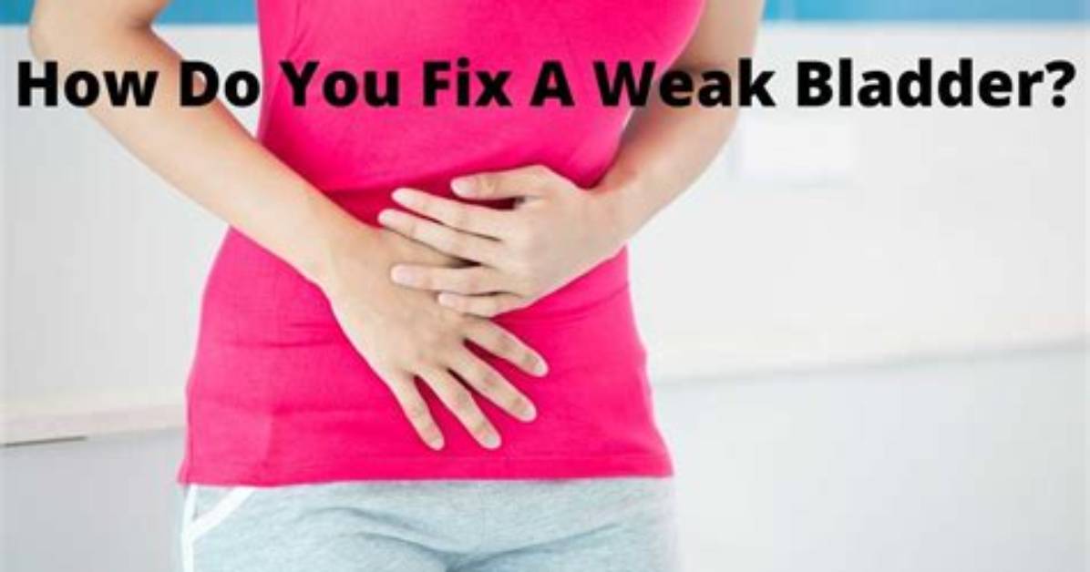 How Do You Fix a Weak Bladder?