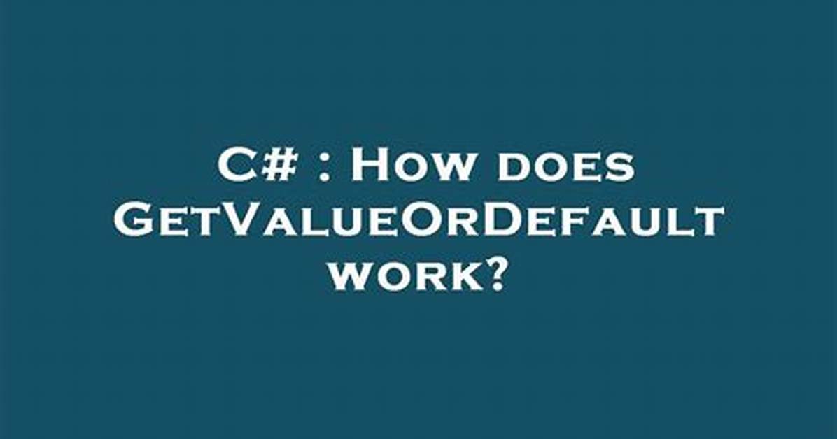 How Does Getvalueordefault Work?