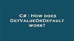 How Does Getvalueordefault Work?