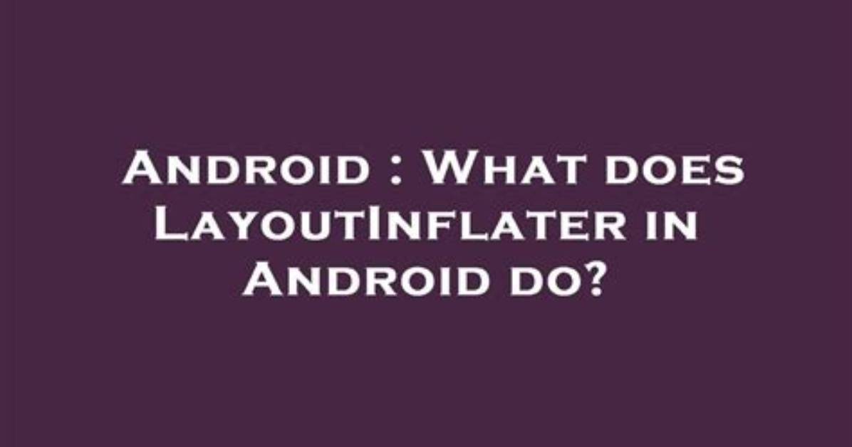 How Does Layoutinflater Work on Android?