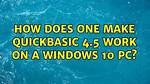 How Does One Make Quickbasic 4.5 Work on a Windows 10 Pc?