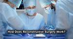 How Does Reconstructive Surgery Work?