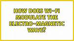 How Does Wi-Fi Modulate the Electro-Magnetic Wave?