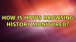 How Is Https Browsing History Monitored?