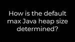 How Is the Default Max Java Heap Size Determined?