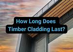 How Long Does Timber Cladding Last