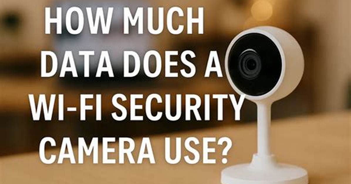 How Much Data Does a Wifi Security Camera Use