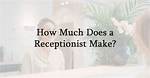 How Much Do Receptionist Make?