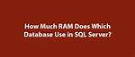 How Much Ram Does Sql Server Use?