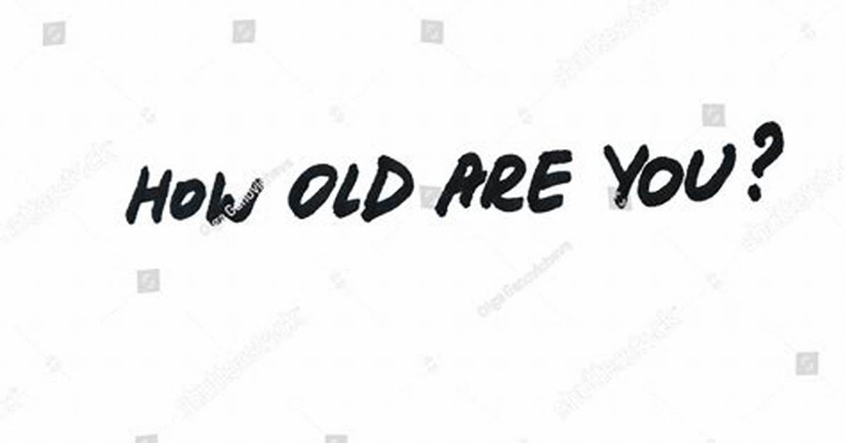 How Old ___ You?