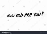 How Old ___ You?
