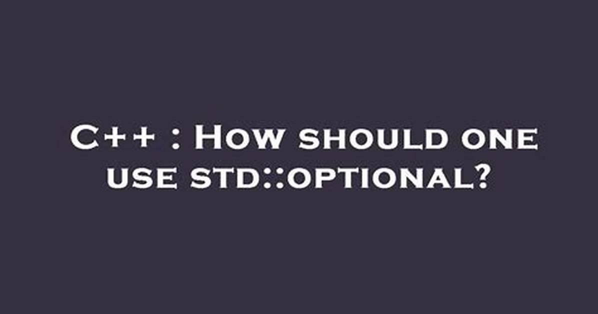 How Should One Use Std: :Optional?