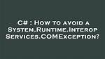 How to Avoid a System. Runtime. Interopservices. Comexception?