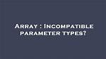 How to Avoid "Incompatible Parameter Types in Lambda Expression" When Adding to an Arraylist?